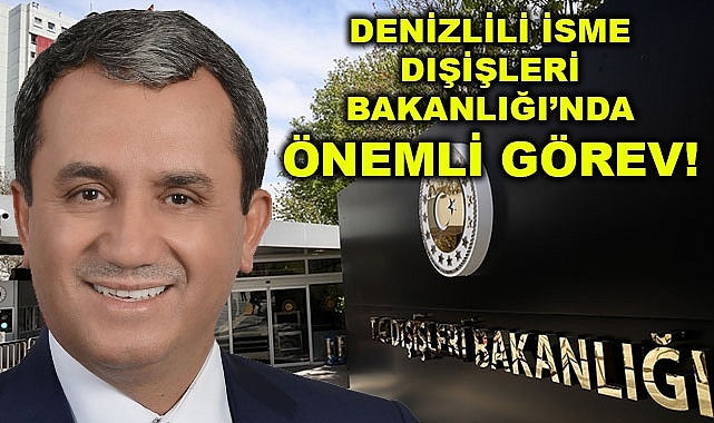 Denizlili isme Dışişleri Bakanlığı’nda önemli görev!