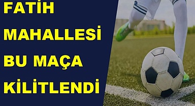 Fatih Mahallesi bu maça kilitlendi