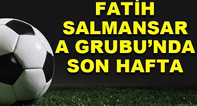Fatih Salmansar 2. Amatör A Grubu'nda son hafta