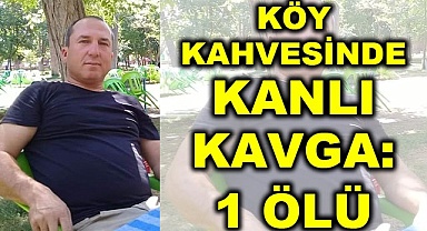 Köy kahvesinde kanlı kavga: 1 ölü