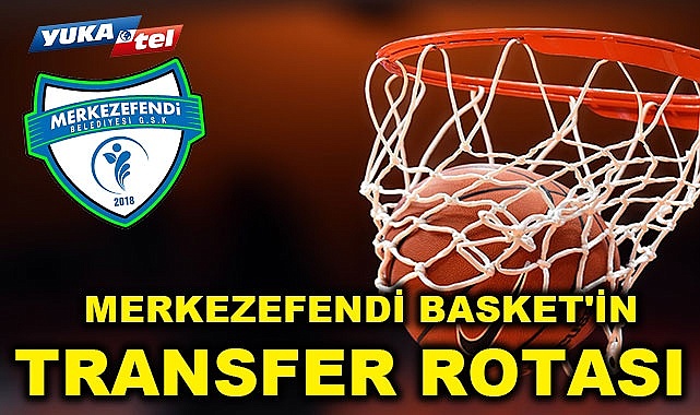 Merkezefendi Basket'in transfer rotası