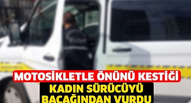 Motosikletle önünü kestiği kadın sürücüyü bacağından vurdu