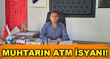Muhtarın ATM isyanı!