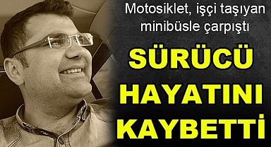 Sürücü hayatını kaybetti