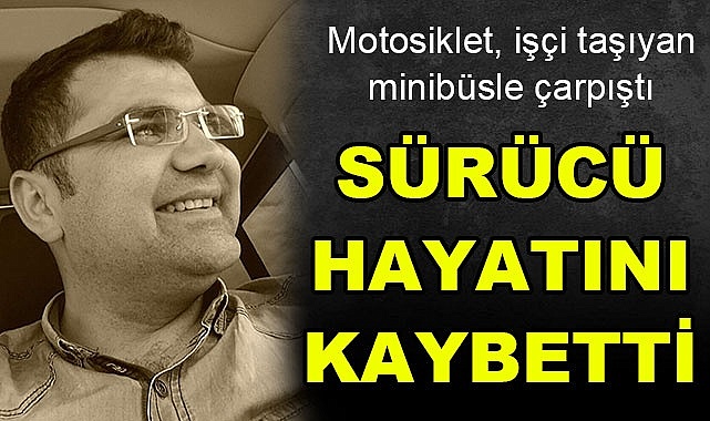 Sürücü hayatını kaybetti