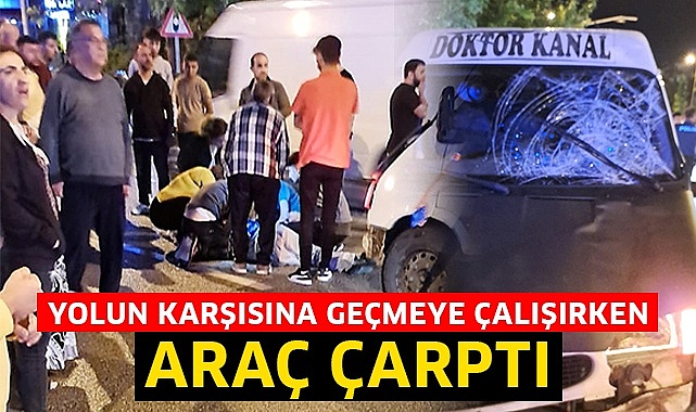 Yolun karşısına geçmeye çalışırken araç çarptı