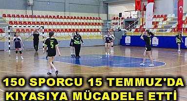 150 sporcu 15 Temmuz’da kıyasıya mücadele etti