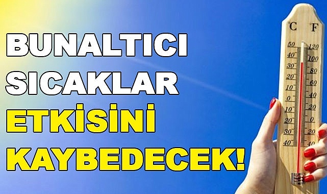 Bunaltıcı sıcaklar etkisini kaybedecek!