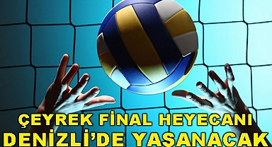 Çeyrek Final Heyecanı Denizli'de yaşanacak 