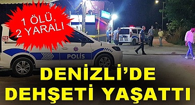 Denizli'de dehşeti yaşattı: 1 ölü, 2 yaralı