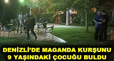 Denizli'de maganda kurşunu 9 yaşındaki çocuğu buldu