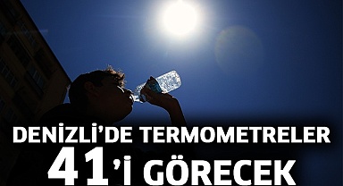 Denizli’de termometreler 41’i görecek