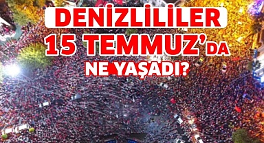 Denizlililer 15 Temmuz'da ne yaşadı?