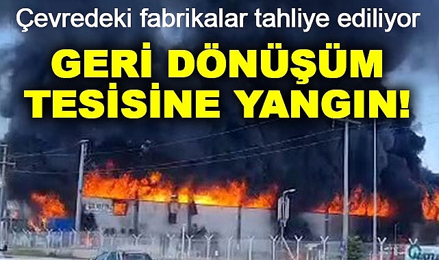 Geri dönüşüm tesisinde yangın!