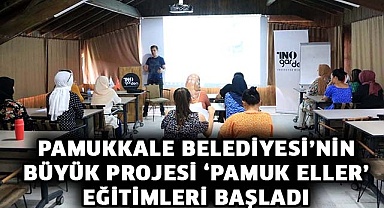 Pamukkale Belediyesi’nin büyük projesi ‘Pamuk Eller’ eğitimleri başladı