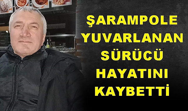 Şarampole yuvarlanan sürücü hayatını kaybetti