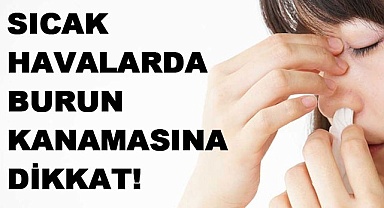 Sıcakta burun kanamalarına dikkat!
