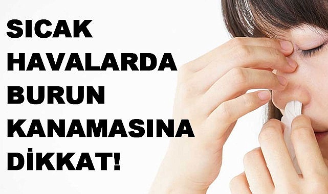 Sıcakta burun kanamalarına dikkat!