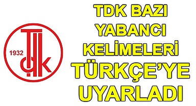 TDK bazı yabancı kelimeleri Türkçe’ye uyarladı