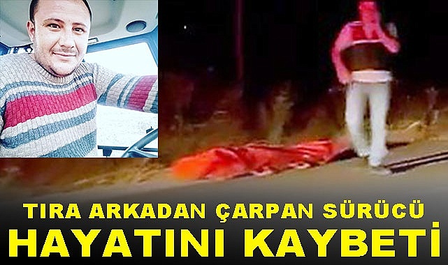 Tıra arkadan çarpan sürücü hayatını kaybetti