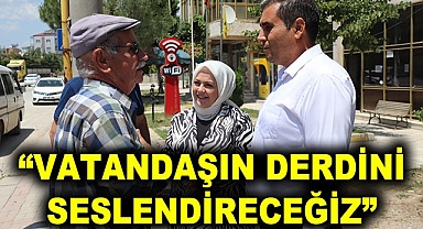 “VATANDAŞIN DERDİNİ SESLENDİRECEĞİZ”
