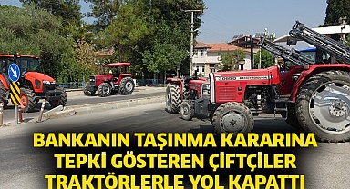 Bankanın taşınma kararına tepki gösteren çiftçiler traktörlerle yol kapattı