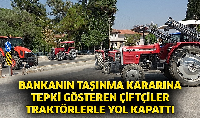 Bankanın taşınma kararına tepki gösteren çiftçiler traktörlerle yol kapattı