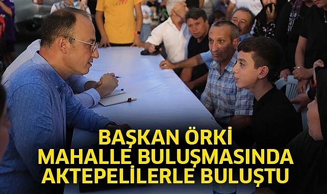 Başkan Örki Mahalle Buluşmasında Aktepelilerle Buluştu