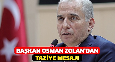 Başkan Osman Zolan’dan taziye mesajı