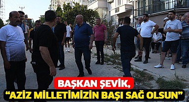 Başkan Şevik, “Aziz Milletimizin Başı Sağ Olsun”