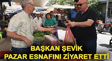 Başkan Şevik pazar esnafını ziyaret etti