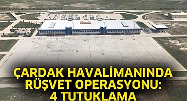 Çardak Havalimanında rüşvet operasyonu: 4 tutuklama