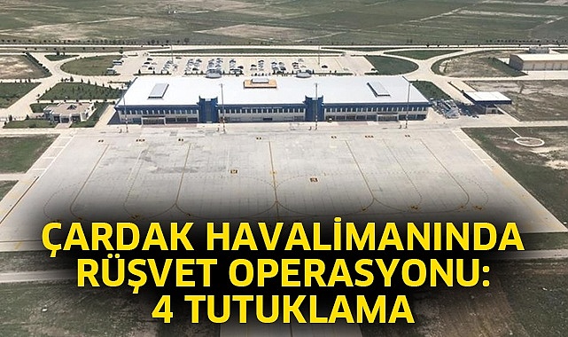 Çardak Havalimanında rüşvet operasyonu: 4 tutuklama