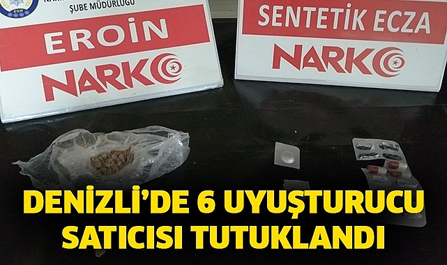 Denizli’de 6 uyuşturucu satıcısı tutuklandı