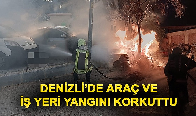 Denizli’de araç ve iş yeri yangını korkuttu