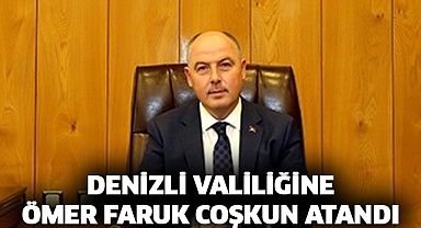 Denizli Valiliğine Ömer Faruk Coşkun atandı