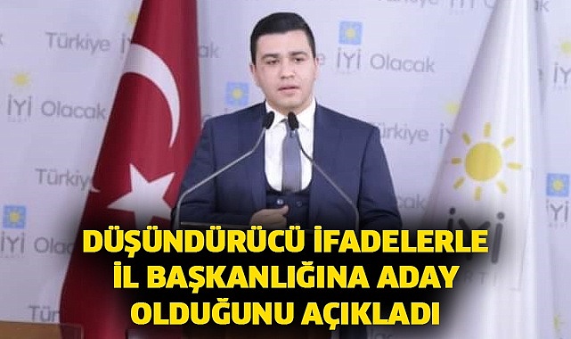 Düşündürücü ifadelerle il başkanlığına aday olduğunu açıkladı