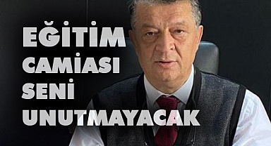 Eğitim camiası ve öğrencilerin seni unutmayacak