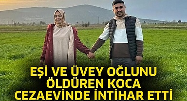 Eşi ve üvey oğlunu öldüren koca cezaevinde intihar etti