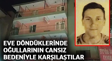 Eve döndüklerinde oğullarının cansız bedeniyle karşılaştılar