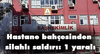 Hastane bahçesinden silahlı saldırı: 1 yaralı