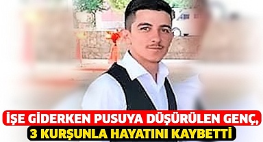  İşe giderken pusuya düşürülen genç, 3 kurşunla hayatını kaybetti