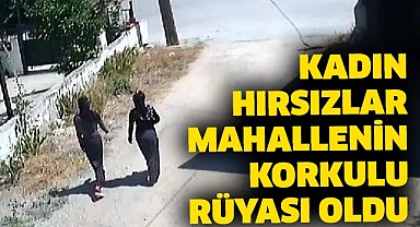 Kadın hırsızlar mahallenin korkulu rüyası oldu