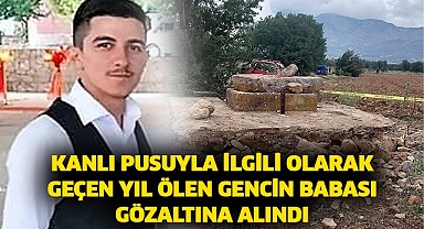 Kanlı pusuyla ilgili olarak geçen yıl ölen gencin babası gözaltına alındı