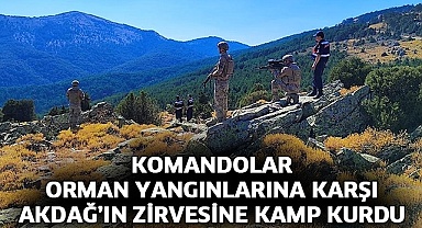 Komandolar orman yangınlarına karşı Akdağ’ın zirvesine kamp kurdu