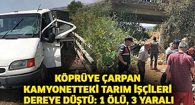 Köprüye çarpan kamyonetteki tarım işçilerini dereye düştü: 1 ölü, 3 yaralı