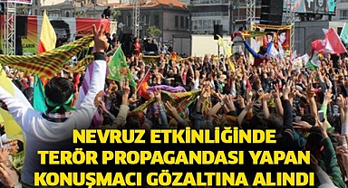 Nevruz etkinliğinde terör propagandası yapan konuşmacı gözaltına alındı