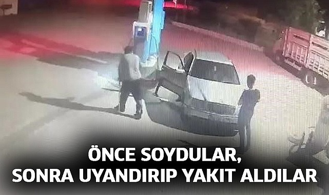 Önce soydular, sonra uyandırıp yakıt aldılar