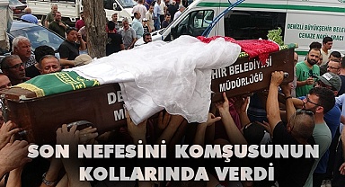 Son nefesini komşusunun kollarında verdi
