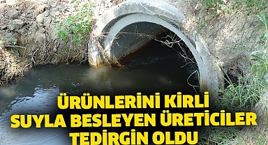 Ürünlerini kirli suyla besleyen üreticiler tedirgin oldu